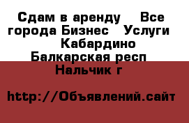 Сдам в аренду  - Все города Бизнес » Услуги   . Кабардино-Балкарская респ.,Нальчик г.